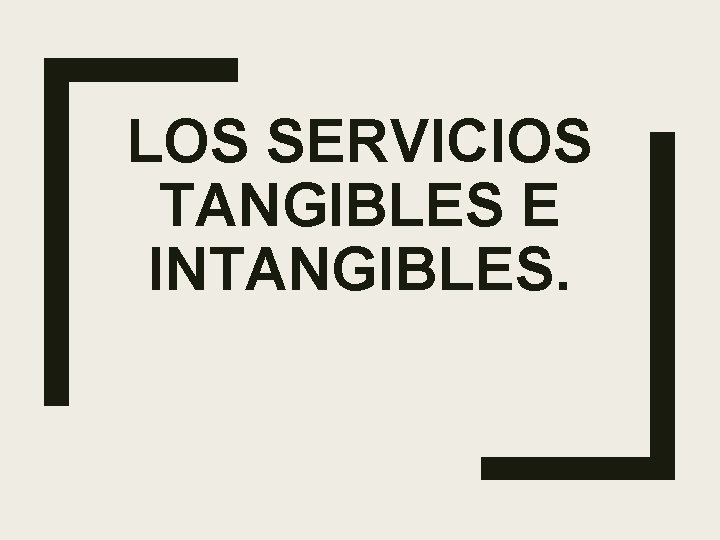 LOS SERVICIOS TANGIBLES E INTANGIBLES. 