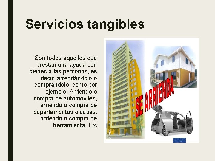 Servicios tangibles Son todos aquellos que prestan una ayuda con bienes a las personas,