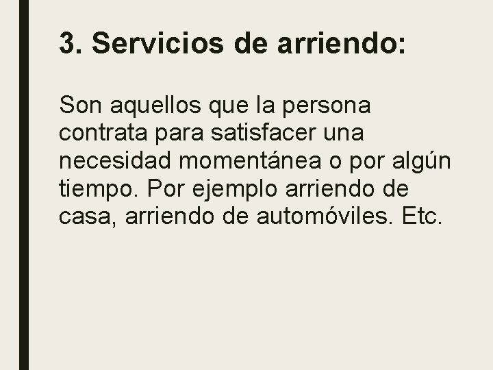 3. Servicios de arriendo: Son aquellos que la persona contrata para satisfacer una necesidad