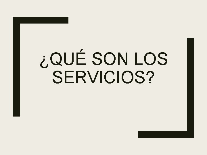 ¿QUÉ SON LOS SERVICIOS? 