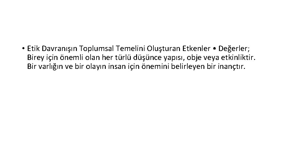  • Etik Davranışın Toplumsal Temelini Oluşturan Etkenler • Değerler; Birey için önemli olan