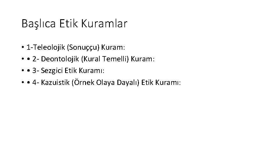 Başlıca Etik Kuramlar • 1 -Teleolojik (Sonuççu) Kuram: • • 2 - Deontolojik (Kural