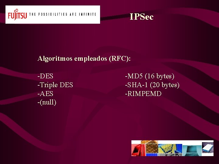 IPSec Algoritmos empleados (RFC): -DES -Triple DES -AES -(null) -MD 5 (16 bytes) -SHA-1