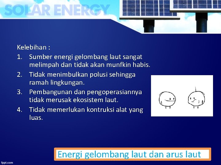Kelebihan : 1. Sumber energi gelombang laut sangat melimpah dan tidak akan munfkin habis. Kelebihan : 1. Sumber energi gelombang laut sangat melimpah dan tidak akan munfkin habis.