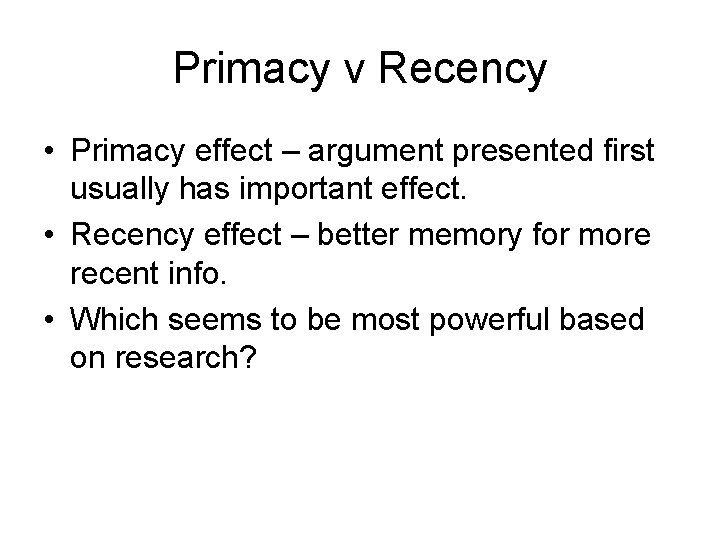 Primacy v Recency • Primacy effect – argument presented first usually has important effect.