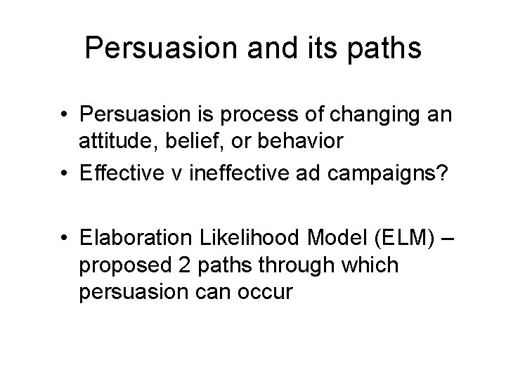 Persuasion and its paths • Persuasion is process of changing an attitude, belief, or