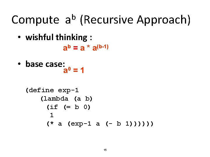 Compute ab (Recursive Approach) • wishful thinking : ab = a * a(b-1) •