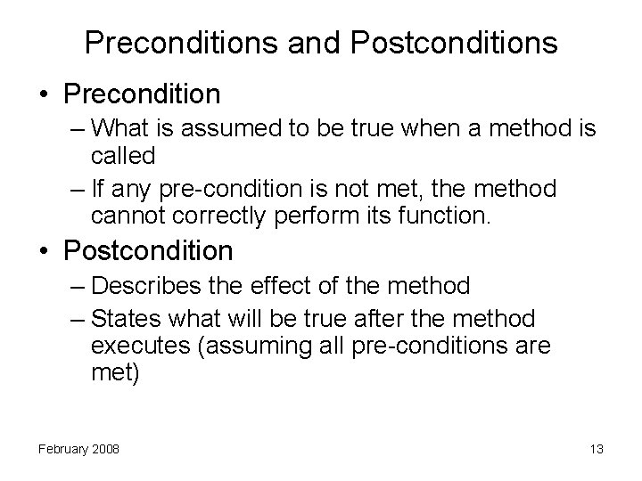 Preconditions and Postconditions • Precondition – What is assumed to be true when a