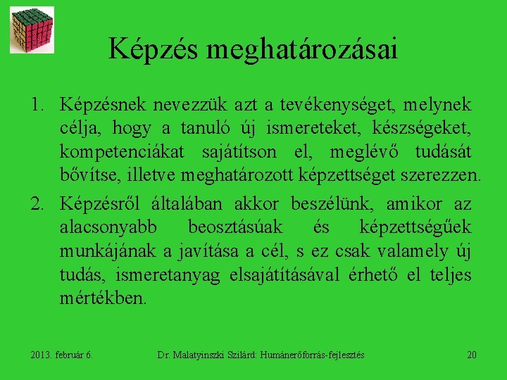 Képzés meghatározásai 1. Képzésnek nevezzük azt a tevékenységet, melynek célja, hogy a tanuló új