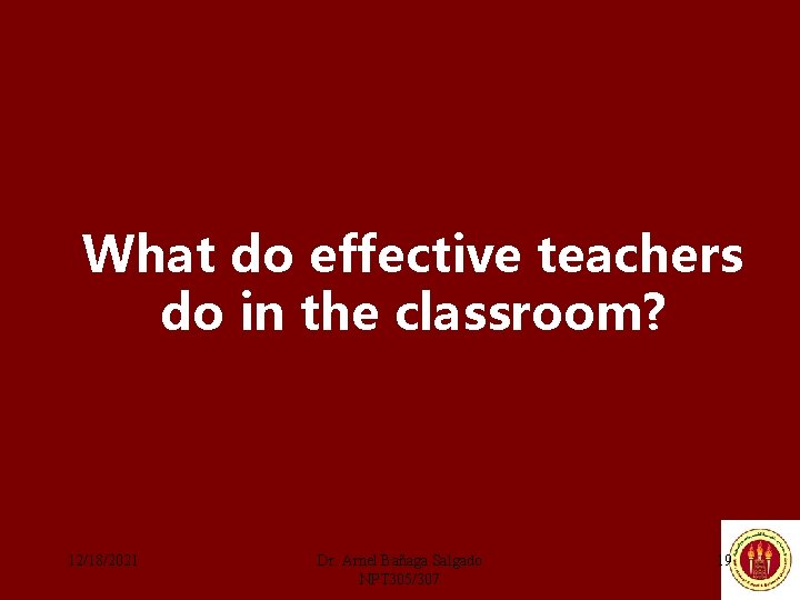What do effective teachers do in the classroom? 12/18/2021 Dr. Arnel Bañaga Salgado NPT