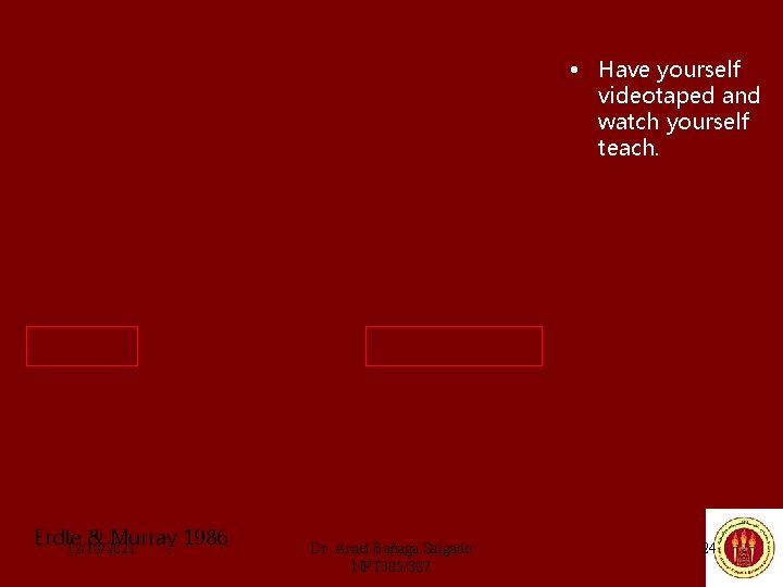  • Have yourself videotaped and watch yourself teach. Erdle & Murray 1986 12/18/2021