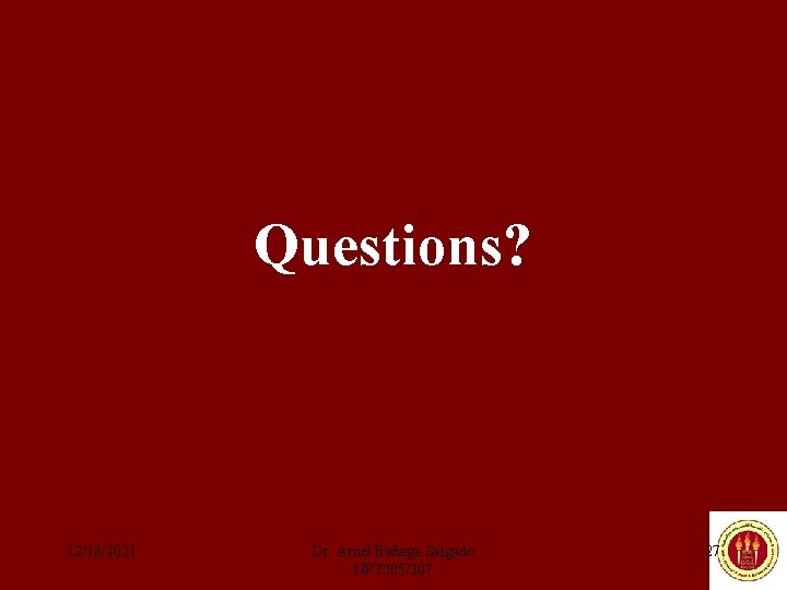Questions? 12/18/2021 Dr. Arnel Bañaga Salgado NPT 305/307 27 