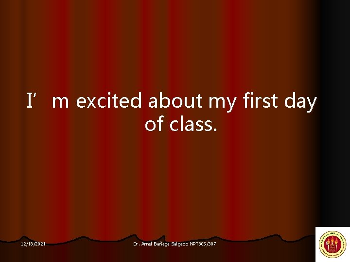 I’m excited about my first day of class. 12/18/2021 Dr. Arnel Bañaga Salgado NPT