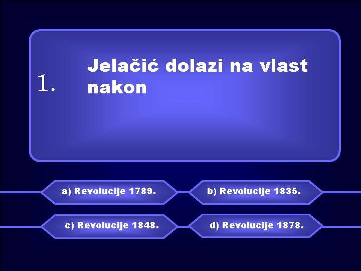1. Jelačić dolazi na vlast nakon a) Revolucije 1789. c) Revolucije 1848. b) Revolucije