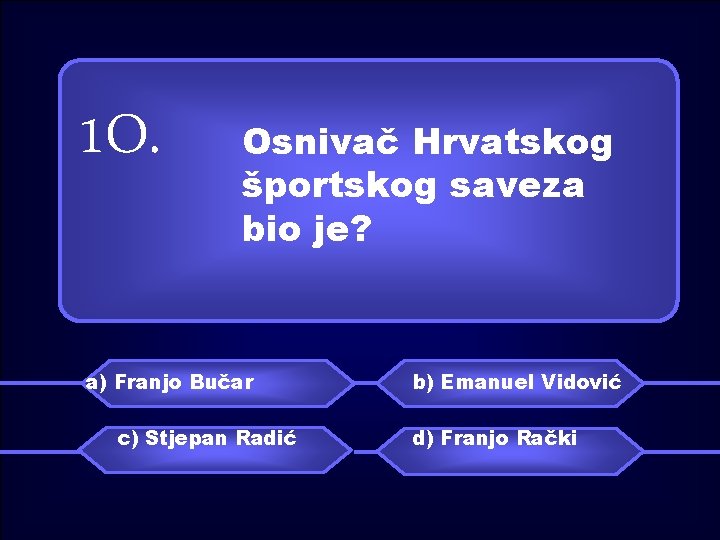 1 O. Osnivač Hrvatskog športskog saveza bio je? a) Franjo Bučar c) Stjepan Radić