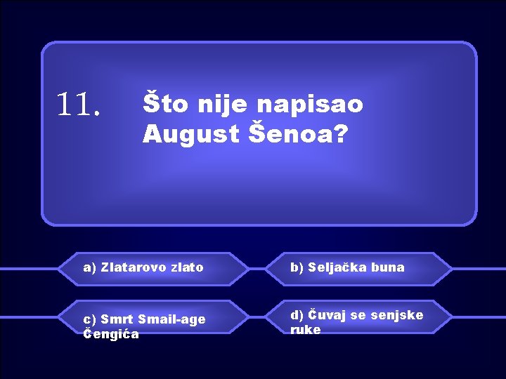 11. Što nije napisao August Šenoa? a) Zlatarovo zlato b) Seljačka buna c) Smrt