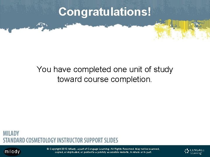 Congratulations! You have completed one unit of study toward course completion. © Copyright 2012