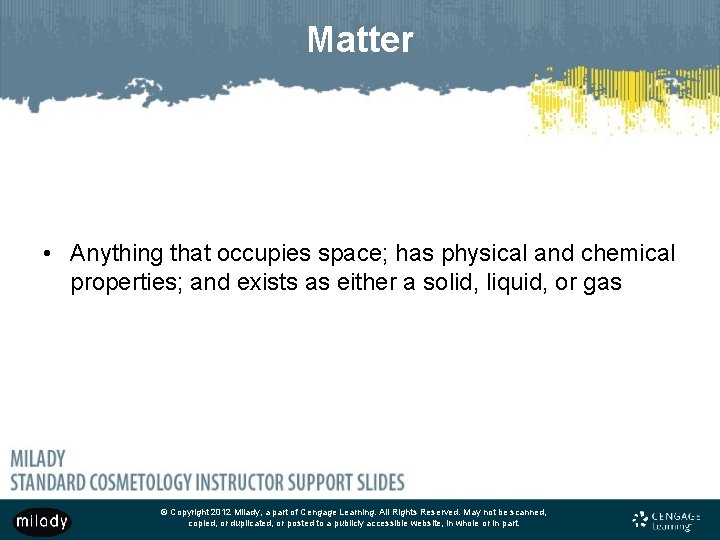 Matter • Anything that occupies space; has physical and chemical properties; and exists as