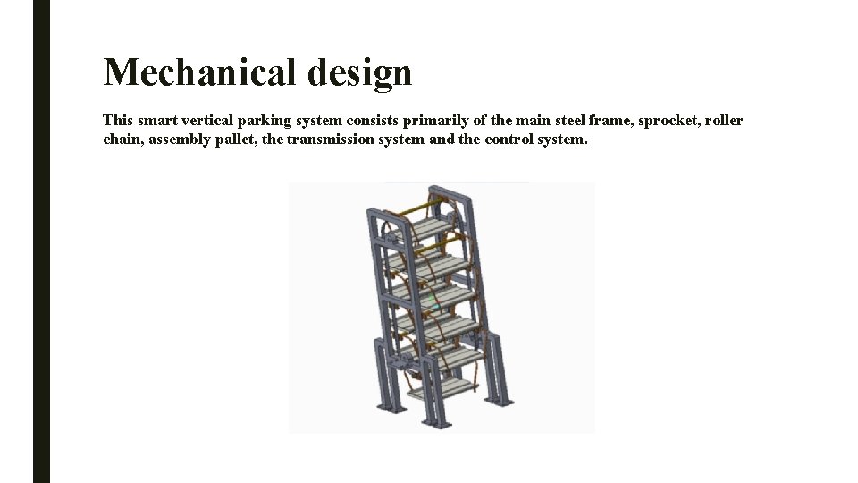 Mechanical design This smart vertical parking system consists primarily of the main steel frame,