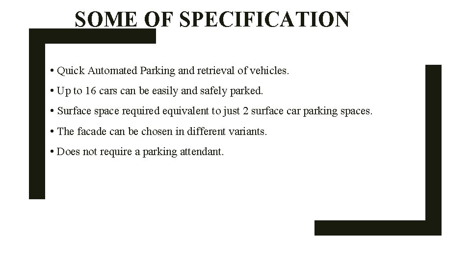 SOME OF SPECIFICATION • Quick Automated Parking and retrieval of vehicles. • Up to