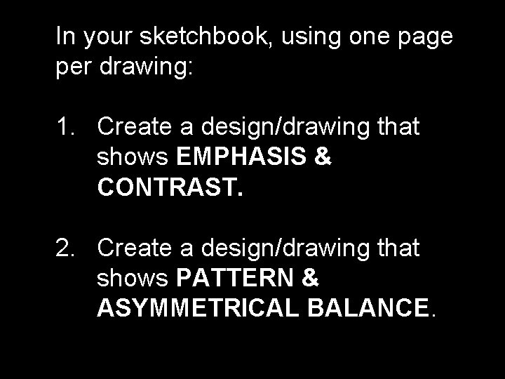 In your sketchbook, using one page per drawing: 1. Create a design/drawing that shows