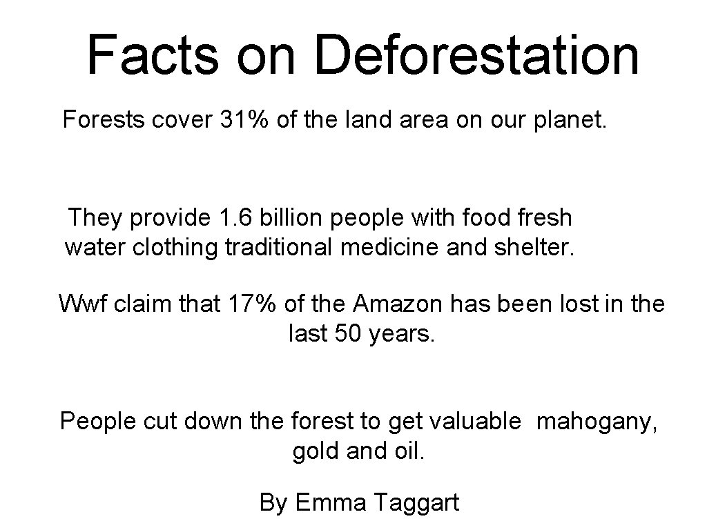 Facts on Deforestation Forests cover 31% of the land area on our planet. They