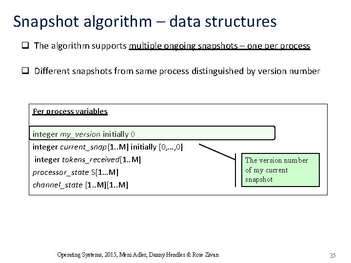 Snapshot algorithm – data structures q The algorithm supports multiple ongoing snapshots – one