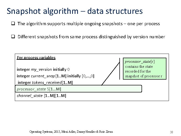 Snapshot algorithm – data structures q The algorithm supports multiple ongoing snapshots – one