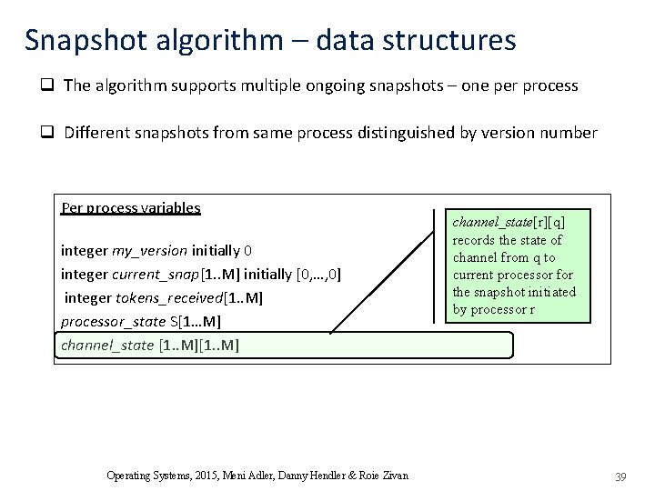 Snapshot algorithm – data structures q The algorithm supports multiple ongoing snapshots – one
