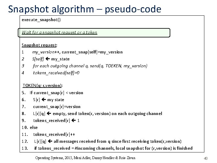 Snapshot algorithm – pseudo-code execute_snapshot() Wait for a snapshot request or a token Snapshot