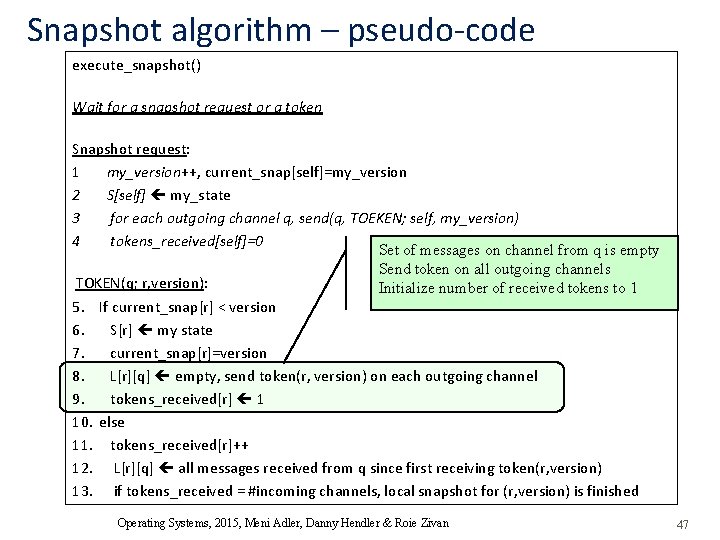 Snapshot algorithm – pseudo-code execute_snapshot() Wait for a snapshot request or a token Snapshot