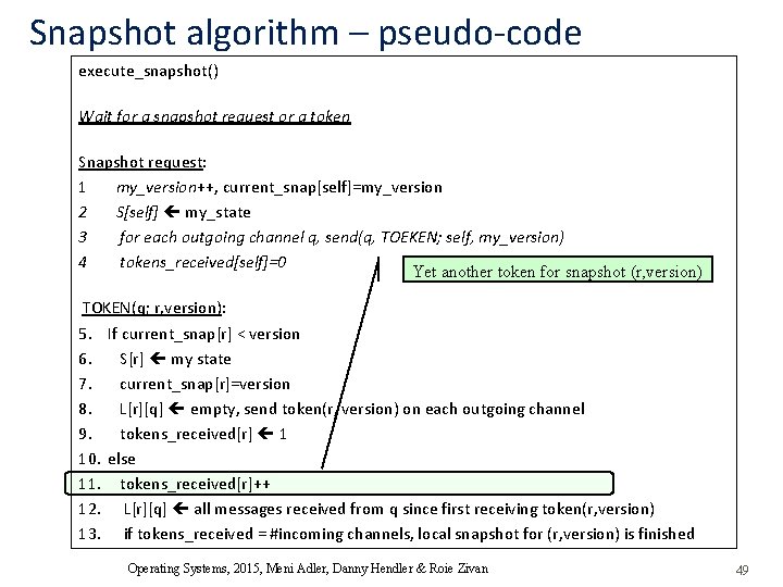 Snapshot algorithm – pseudo-code execute_snapshot() Wait for a snapshot request or a token Snapshot