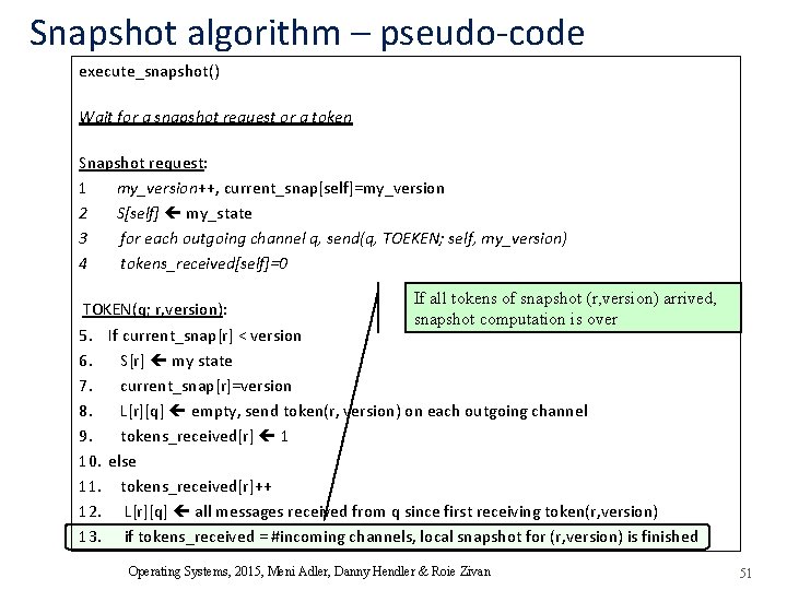 Snapshot algorithm – pseudo-code execute_snapshot() Wait for a snapshot request or a token Snapshot