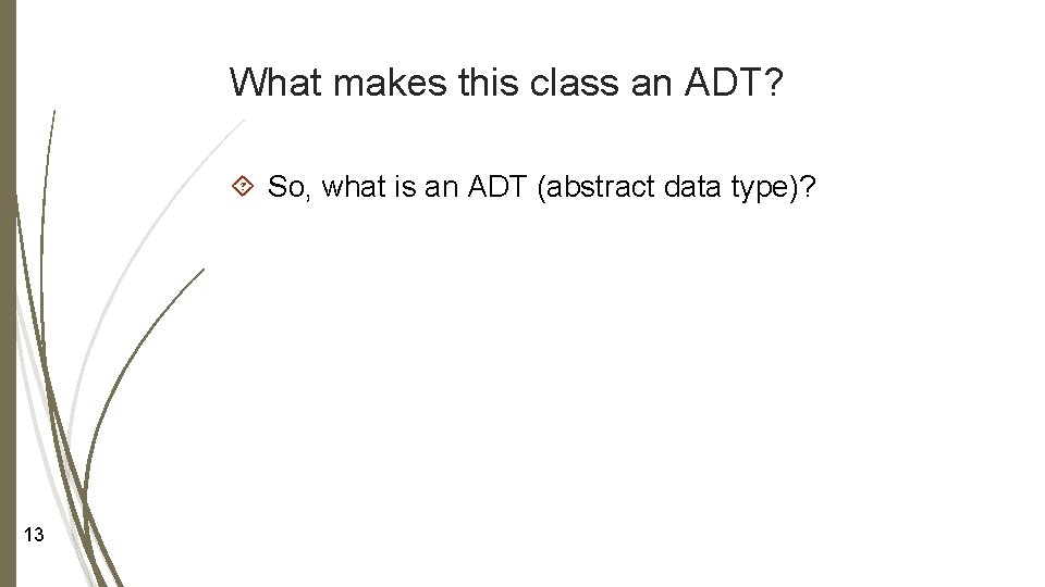 What makes this class an ADT? So, what is an ADT (abstract data type)?