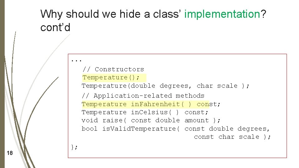 Why should we hide a class’ implementation? cont’d. . . // Constructors Temperature(); Temperature(double