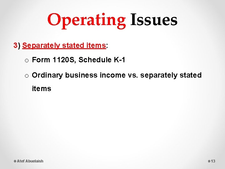 Operating Issues 3) Separately stated items: o Form 1120 S, Schedule K-1 o Ordinary