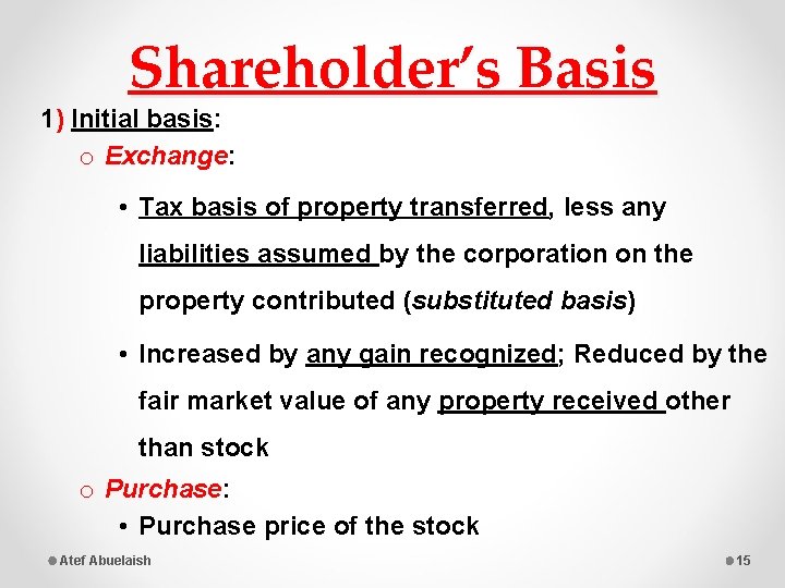 Shareholder’s Basis 1) Initial basis: o Exchange: • Tax basis of property transferred, less