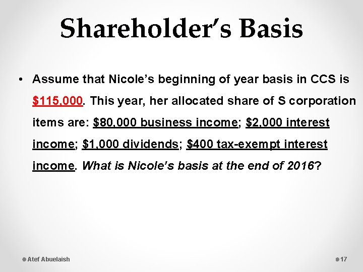 Shareholder’s Basis • Assume that Nicole’s beginning of year basis in CCS is $115,