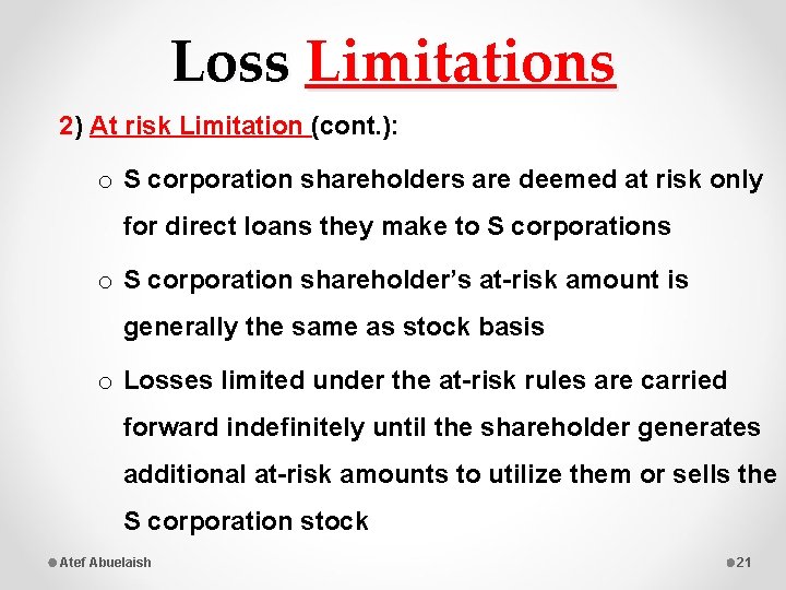 Loss Limitations 2) At risk Limitation (cont. ): o S corporation shareholders are deemed