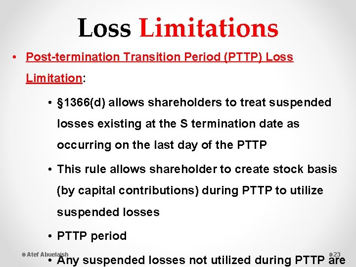 Loss Limitations • Post-termination Transition Period (PTTP) Loss Limitation: • § 1366(d) allows shareholders