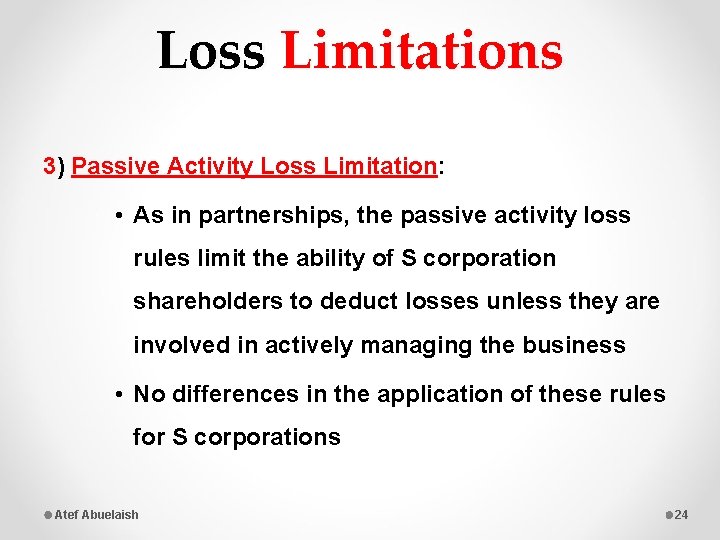 Loss Limitations 3) Passive Activity Loss Limitation: • As in partnerships, the passive activity