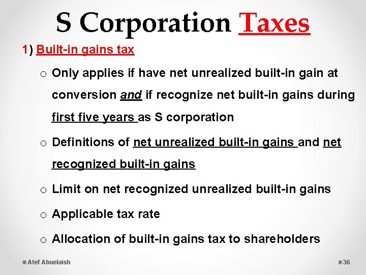 S Corporation Taxes 1) Built-in gains tax o Only applies if have net unrealized