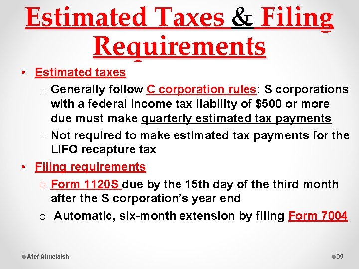Estimated Taxes & Filing Requirements • Estimated taxes o Generally follow C corporation rules: