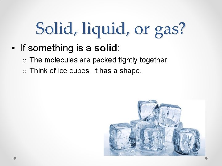 Solid, liquid, or gas? • If something is a solid: o The molecules are