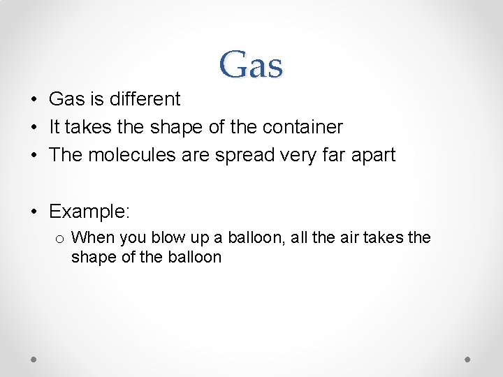 Gas • Gas is different • It takes the shape of the container •