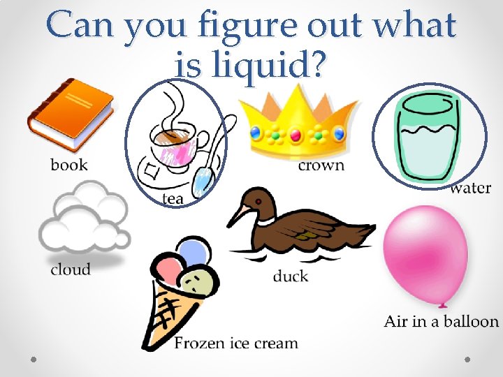 Can you figure out what is liquid? 