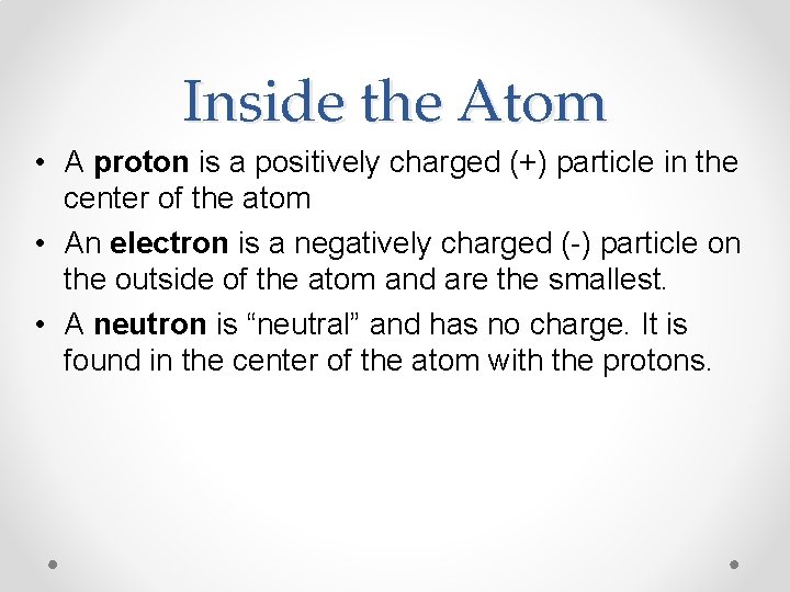 Inside the Atom • A proton is a positively charged (+) particle in the