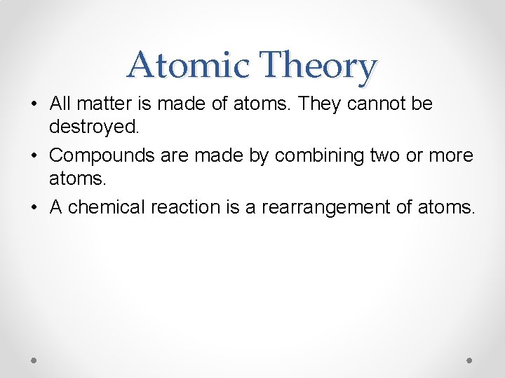 Atomic Theory • All matter is made of atoms. They cannot be destroyed. •