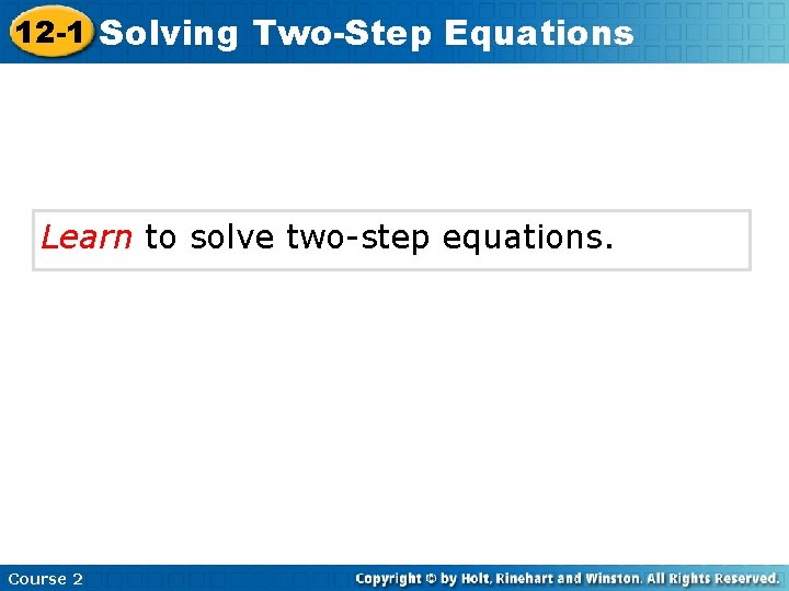 12 -1 Solving Two-Step Equations Learn to solve two-step equations. Course 2 