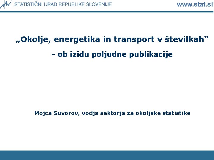 „Okolje, energetika in transport v številkah“ - ob izidu poljudne publikacije Mojca Suvorov, vodja